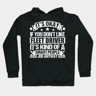 Fleet Driver lover It's Okay If You Don't Like Fleet Driver It's Kind Of A Smart People job Anyway Hoodie